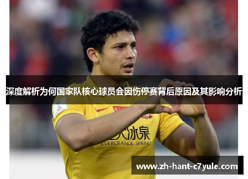 深度解析为何国家队核心球员会因伤停赛背后原因及其影响分析