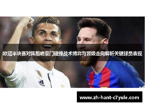 欧冠半决赛对阵前瞻豪门碰撞战术博弈与晋级走向解析关键球员表现